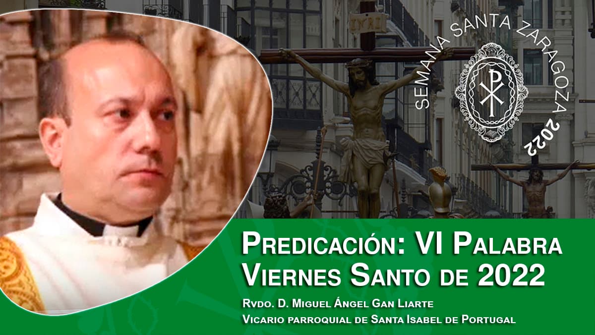 Predicación de la VI Palabra del Viernes Santo de 2022, por Rvdo. D. Miguel Ángel Gan Liarte