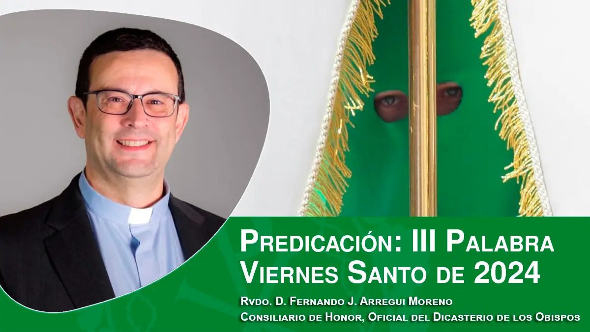 Predicación de la III Palabra del Viernes Santo de 2024, por el Rvdo. D. Fernando J. Arregui Moreno